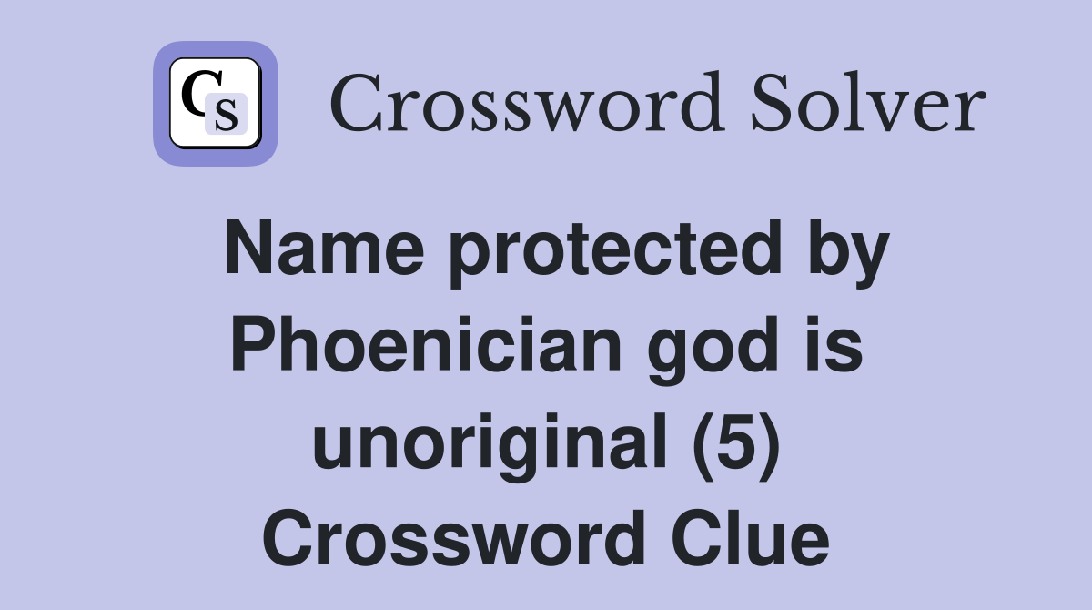 Name protected by Phoenician god is unoriginal (5) Crossword Clue Answers Crossword Solver